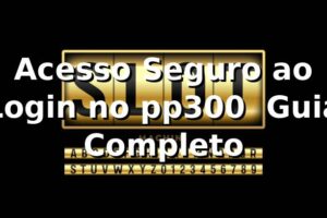 Acesso Seguro ao Login no pp300 ⭐ Guia Completo